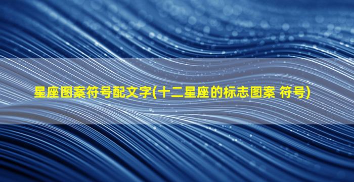 星座图案符号配文字(十二星座的标志图案 符号)